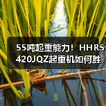 55吨起重能力!HHR5420JQZ起重机如何胜任大型作业?(图3) 55吨起重能力!HHR5420JQZ起重机如何胜任大型作业?(图3)