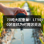 70吨大起重量!LT1070起重机为何高效灵活?(图1) 70吨大起重量!LT1070起重机为何高效灵活?(图1)