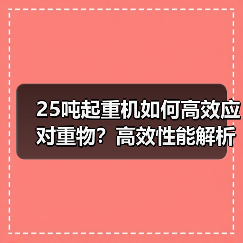 25吨起重机如何高效应对重物?高效性能解析(图3) 25吨起重机如何高效应对重物?高效性能解析(图3)