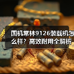 国机常林9126装载机怎么样?高效耐用全解析(图3) 国机常林9126装载机怎么样?高效耐用全解析(图3)