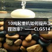 10吨起重机如何提升工程效率？——CLG5142LQZ10全解析（图3）