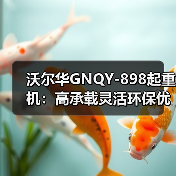 沃尔华GNQY-898起重机:高承载灵活环保优势解析(图4) 沃尔华GNQY-898起重机:高承载灵活环保优势解析(图4)