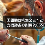 国四装载机怎么选?动力强劲省心耐用的655F推荐(图3) 国四装载机怎么选?动力强劲省心耐用的655F推荐(图3)
