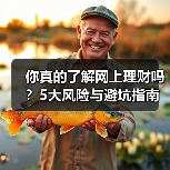 你真的了解网上理财吗？5大风险与避坑指南（图2）