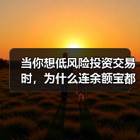 当你想低风险投资交易时，为什么连余额宝都让你心慌？