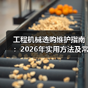 工程机械选购维护指南:2026年实用方法及常见问题解析(图1) 工程机械选购维护指南:2026年实用方法及常见问题解析(图1)
