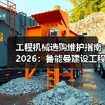 工程机械选购维护指南2026：鲁能曼建设工程有限公司实用解析（图1）