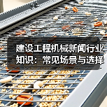 建设工程机械新闻行业知识：常见场景与选择要点（图2）